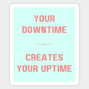 "DOWNTIME MAKES UPTIME" - Inspriational motivation work ethic quote Magnet